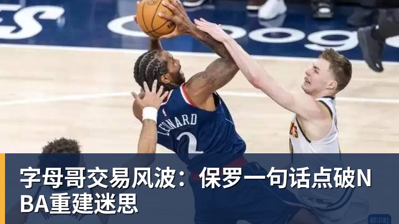 熊猫体育-字母哥交易风波：保罗一句话点破NBA重建迷思