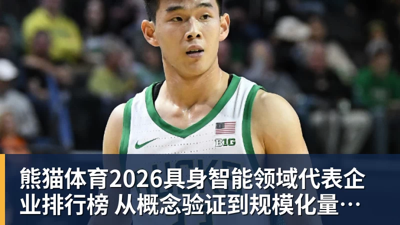 熊猫体育2026具身智能领域代表企业排行榜  从概念验证到规模化量产的产业跃迁