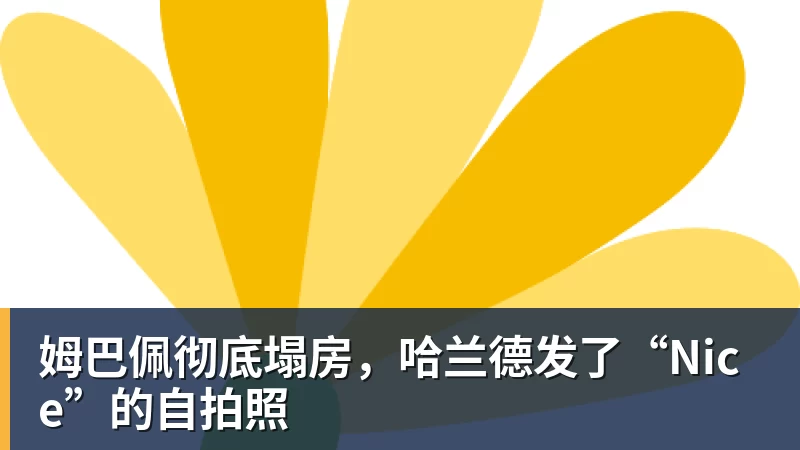 熊猫体育姆巴佩彻底塌房，哈兰德发了“Nice”的自拍照